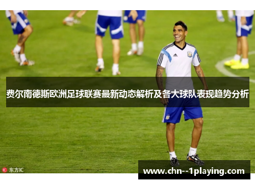 费尔南德斯欧洲足球联赛最新动态解析及各大球队表现趋势分析 费尔南德斯欧洲足球联赛最新动态解析及各大球队表现趋势分析