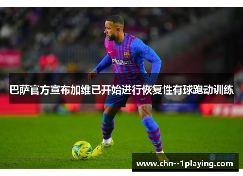 巴萨官方宣布加维已开始进行恢复性有球跑动训练