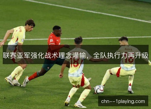 联赛亚军强化战术理念灌输，全队执行力再升级